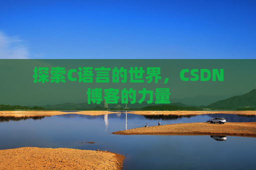 探索C语言的世界，CSDN博客的力量